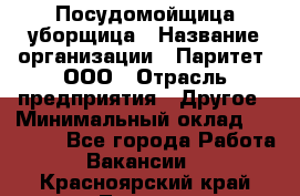 Посудомойщица-уборщица › Название организации ­ Паритет, ООО › Отрасль предприятия ­ Другое › Минимальный оклад ­ 23 000 - Все города Работа » Вакансии   . Красноярский край,Талнах г.